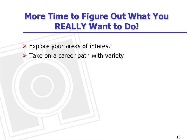 More Time to Figure Out What You REALLY Want to Do! Ø Explore your