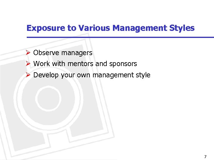 Exposure to Various Management Styles Ø Observe managers Ø Work with mentors and sponsors