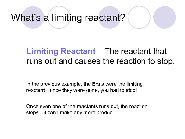 What’s a limiting reactant? Limiting Reactant – The reactant that runs out and causes