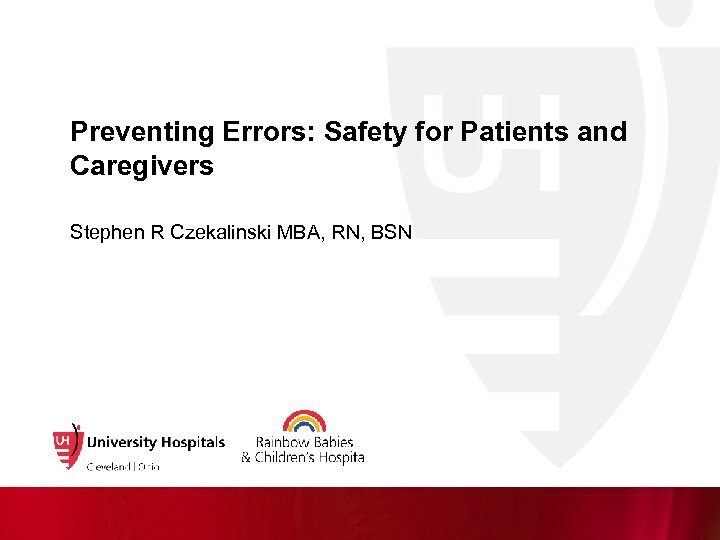 Preventing Errors: Safety for Patients and Caregivers Stephen R Czekalinski MBA, RN, BSN 