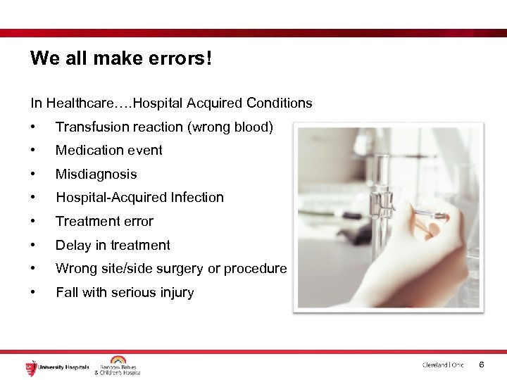 We all make errors! In Healthcare…. Hospital Acquired Conditions • Transfusion reaction (wrong blood)