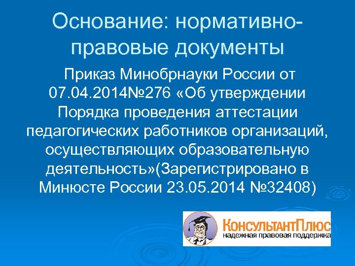 Основание: нормативноправовые документы Приказ Минобрнауки России от 07. 04. 2014№ 276 «Об утверждении Порядка