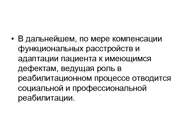  • В дальнейшем, по мере компенсации функциональных расстройств и адаптации пациента к имеющимся