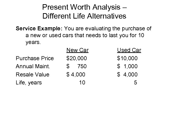 Present Worth Analysis – Different Life Alternatives Service Example: You are evaluating the purchase