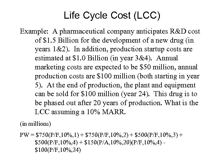 Life Cycle Cost (LCC) Example: A pharmaceutical company anticipates R&D cost of $1. 5