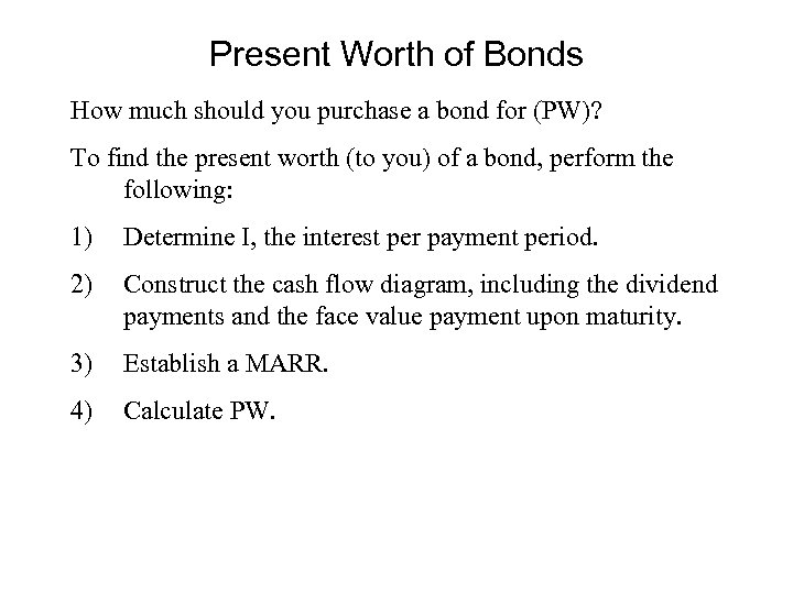 Present Worth of Bonds How much should you purchase a bond for (PW)? To
