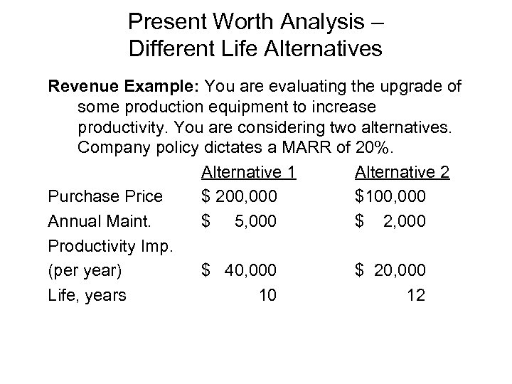 Present Worth Analysis – Different Life Alternatives Revenue Example: You are evaluating the upgrade