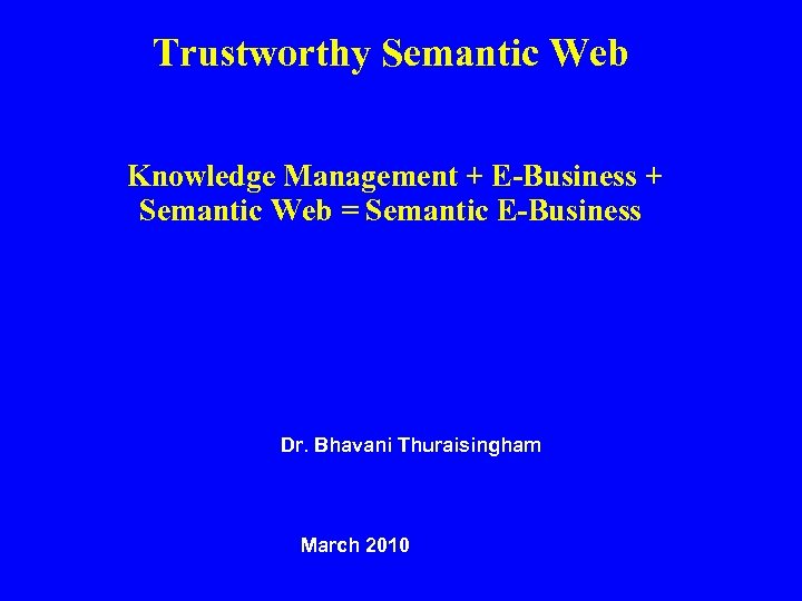 Trustworthy Semantic Web Knowledge Management + E-Business + Semantic Web = Semantic E-Business Dr.