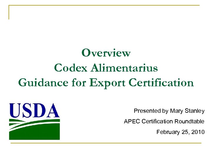 Overview Codex Alimentarius Guidance for Export Certification Presented by Mary Stanley APEC Certification Roundtable