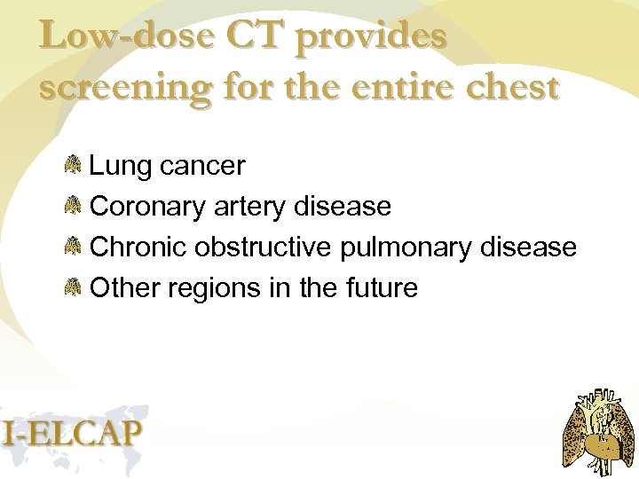 Low-dose CT provides screening for the entire chest Lung cancer Coronary artery disease Chronic