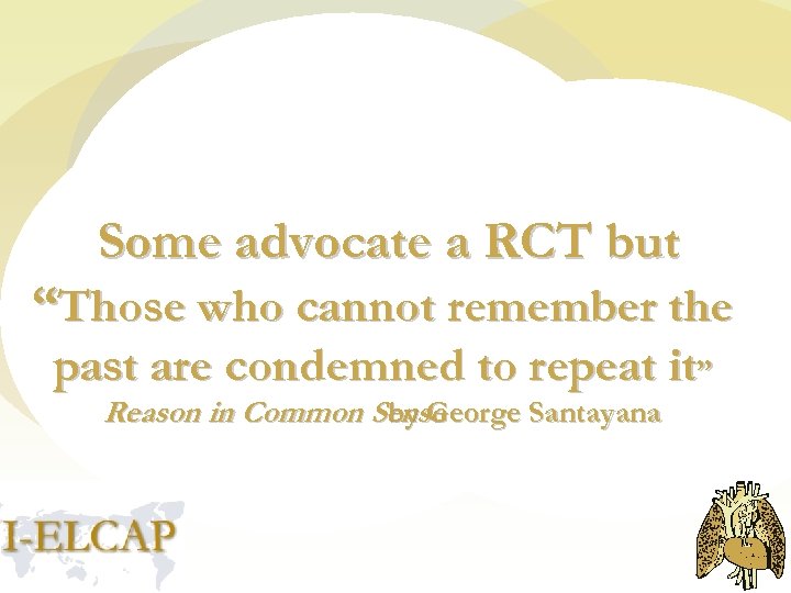 Some advocate a RCT but “Those who cannot remember the past are condemned to