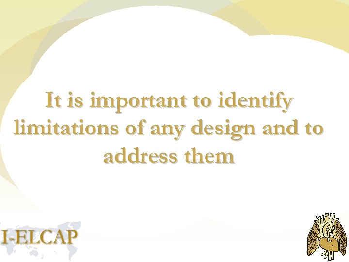 It is important to identify limitations of any design and to address them 