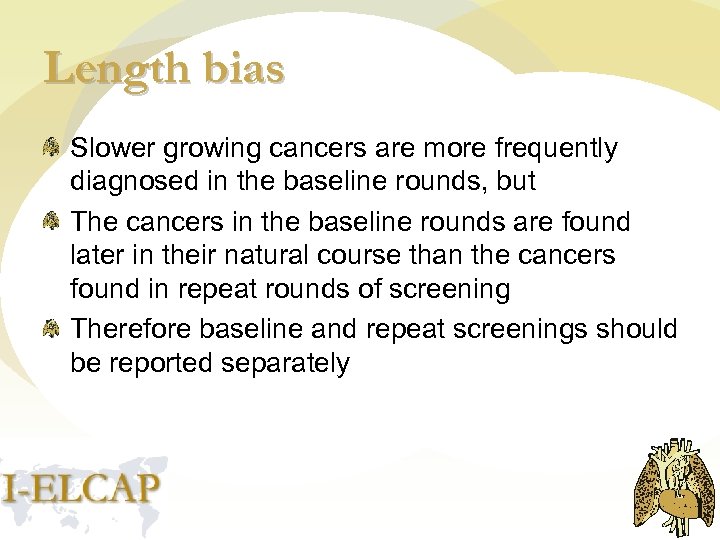 Length bias Slower growing cancers are more frequently diagnosed in the baseline rounds, but