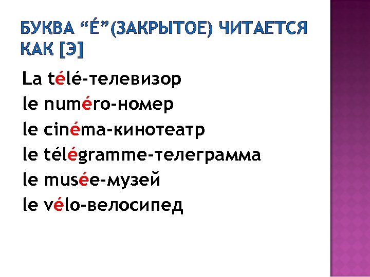 БУКВА “É”(ЗАКРЫТОЕ) ЧИТАЕТСЯ КАК [Э] La télé-телевизор le numéro-номер le cinéma-кинотеатр le télégramme-телеграмма le