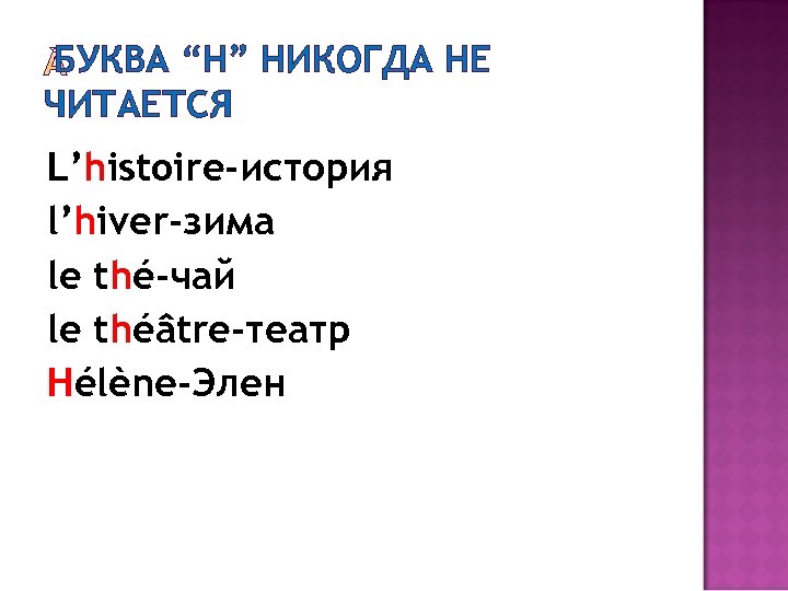 БУКВА “H” НИКОГДА НЕ ЧИТАЕТСЯ L’histoire-история l’hiver-зима le thé-чай le théâtre-театр Hélènе-Элен 