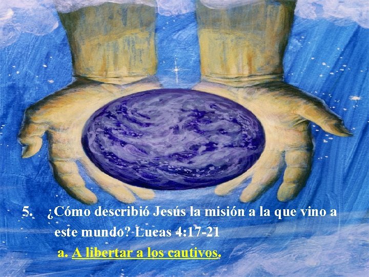 5. ¿Cómo describió Jesús la misión a la que vino a este mundo? Lucas