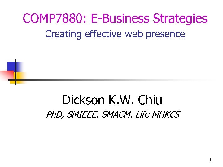 COMP 7880: E-Business Strategies Creating effective web presence Dickson K. W. Chiu Ph. D,