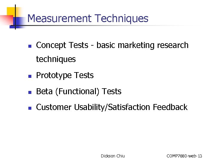 Measurement Techniques n Concept Tests - basic marketing research techniques n Prototype Tests n