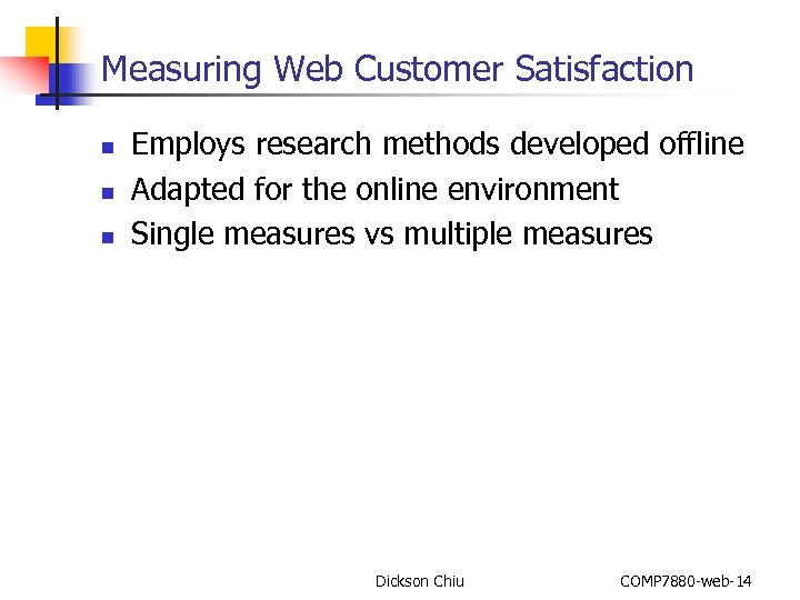 Measuring Web Customer Satisfaction n Employs research methods developed offline Adapted for the online