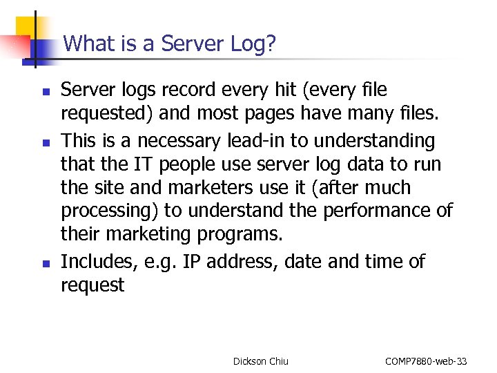 What is a Server Log? n n n Server logs record every hit (every