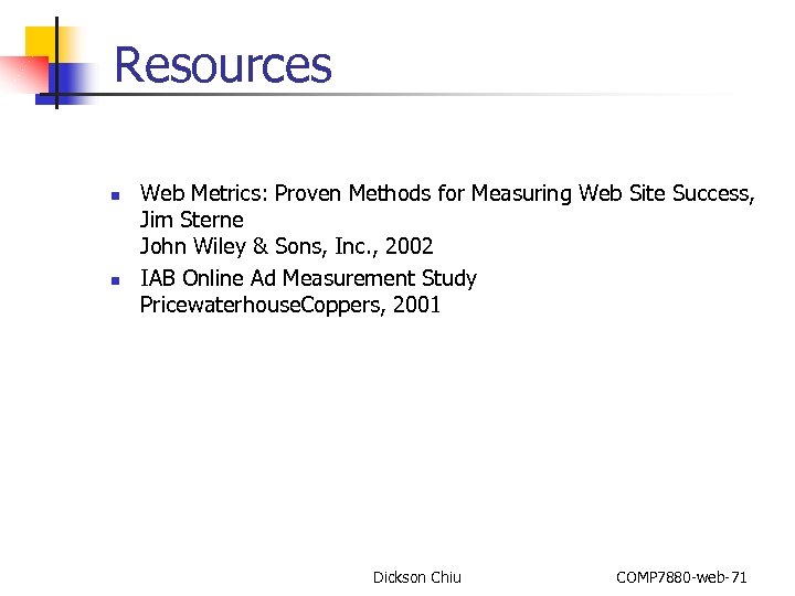 Resources n n Web Metrics: Proven Methods for Measuring Web Site Success, Jim Sterne