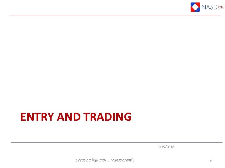 ENTRY AND TRADING 3/15/2018 Creating liquidity …Transparently 8 