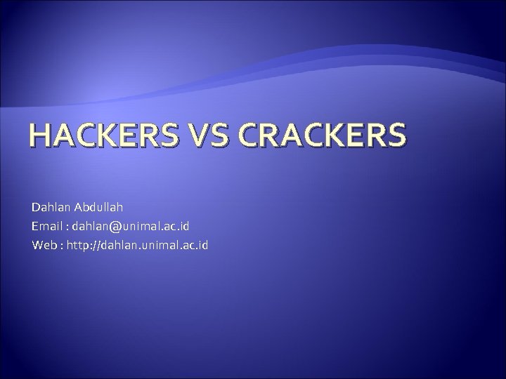 HACKERS VS CRACKERS Dahlan Abdullah Email : dahlan@unimal. ac. id Web : http: //dahlan.