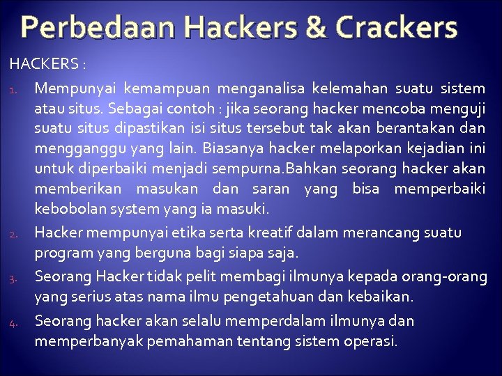 Perbedaan Hackers & Crackers HACKERS : 1. Mempunyai kemampuan menganalisa kelemahan suatu sistem atau