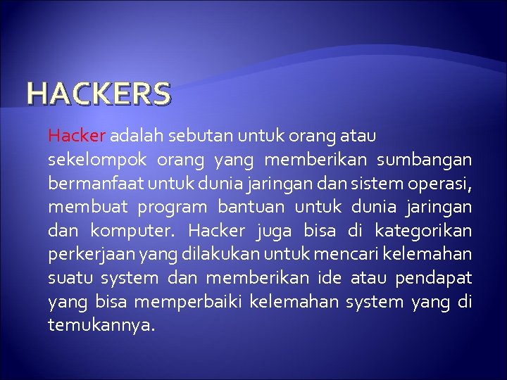 HACKERS Hacker adalah sebutan untuk orang atau sekelompok orang yang memberikan sumbangan bermanfaat untuk