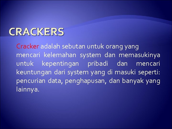 CRACKERS Cracker adalah sebutan untuk orang yang mencari kelemahan system dan memasukinya untuk kepentingan