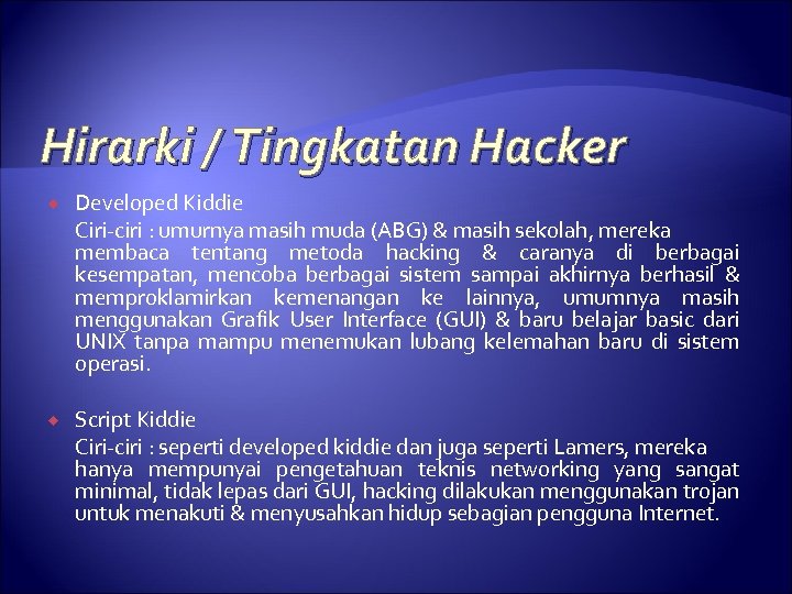 Hirarki / Tingkatan Hacker Developed Kiddie Ciri-ciri : umurnya masih muda (ABG) & masih