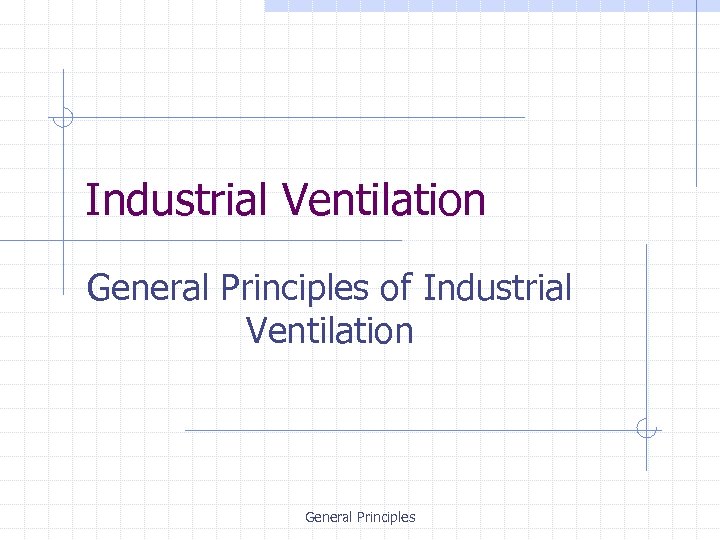 Industrial Ventilation General Principles of Industrial Ventilation General Principles 