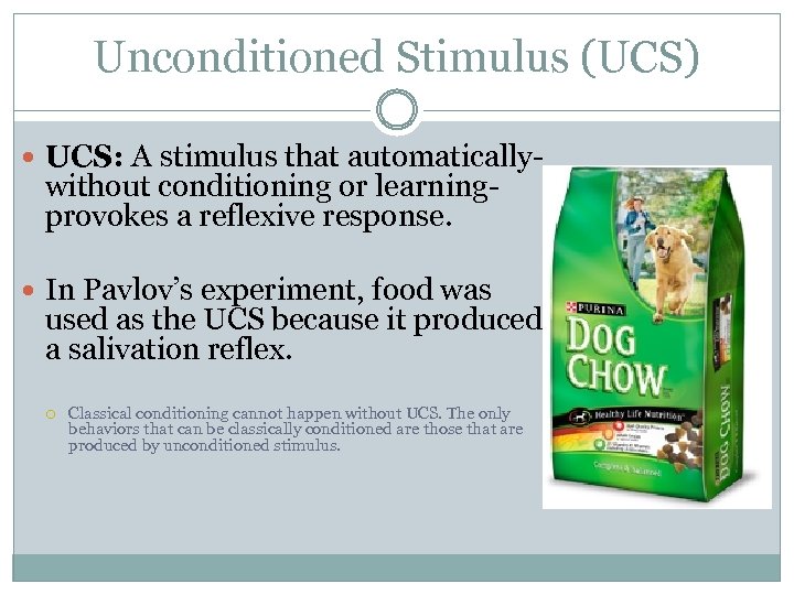 Unconditioned Stimulus (UCS) UCS: A stimulus that automatically- without conditioning or learningprovokes a reflexive