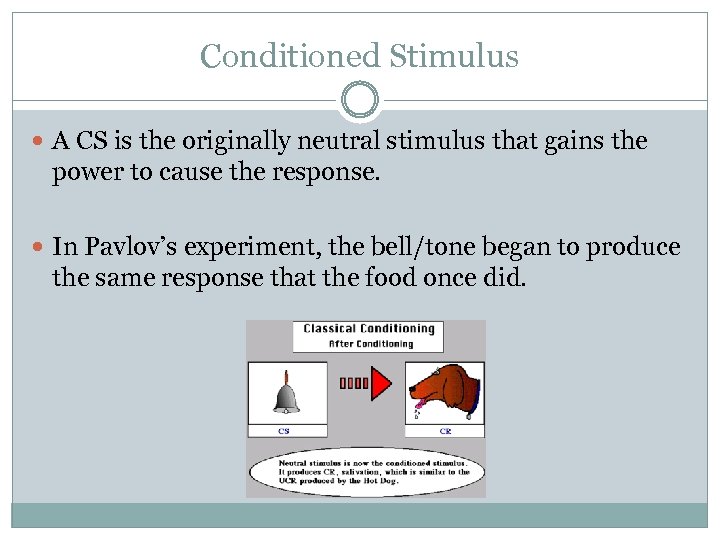 Conditioned Stimulus A CS is the originally neutral stimulus that gains the power to