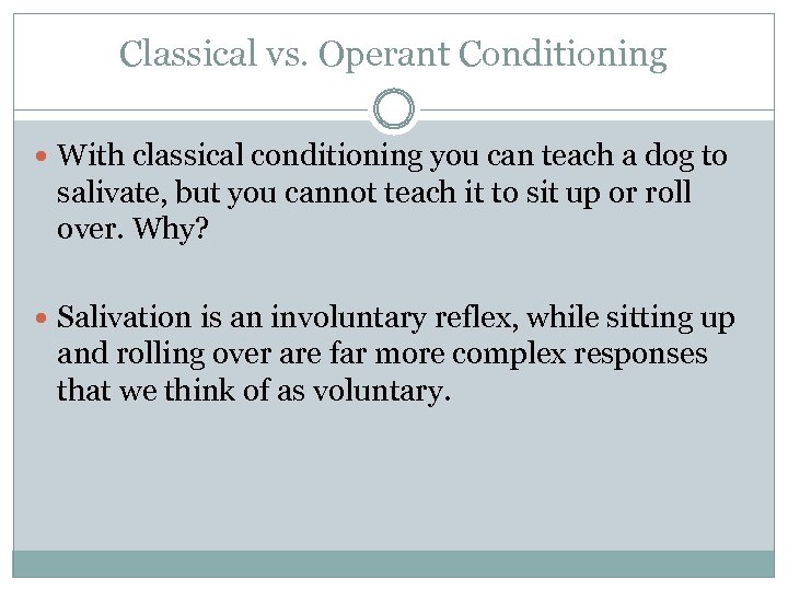 Classical vs. Operant Conditioning With classical conditioning you can teach a dog to salivate,