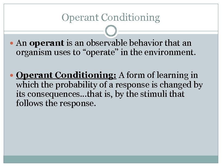 Operant Conditioning An operant is an observable behavior that an organism uses to “operate”