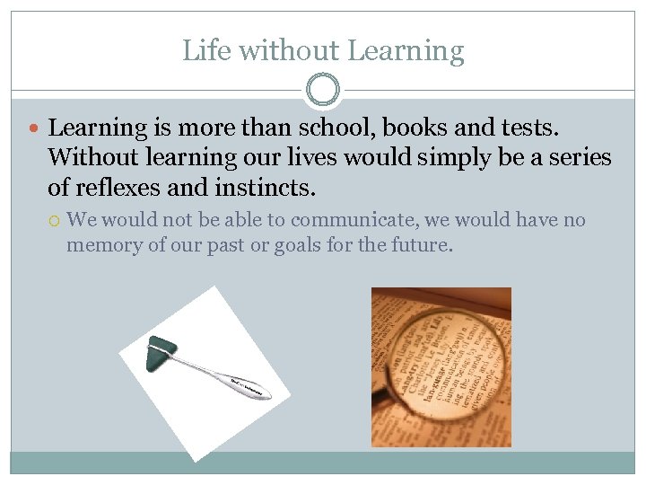 Life without Learning is more than school, books and tests. Without learning our lives