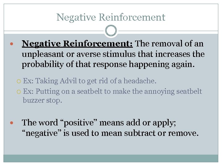 Negative Reinforcement: The removal of an unpleasant or averse stimulus that increases the probability