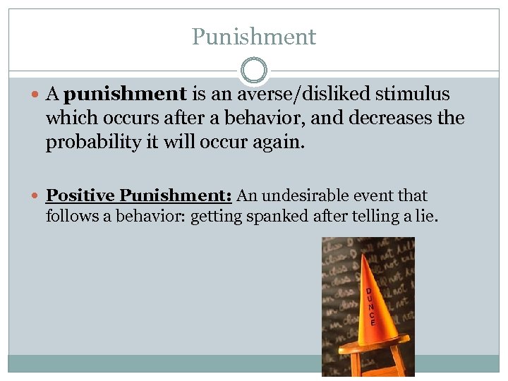 Punishment A punishment is an averse/disliked stimulus which occurs after a behavior, and decreases