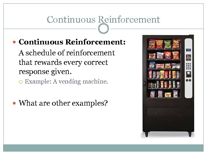 Continuous Reinforcement Continuous Reinforcement: A schedule of reinforcement that rewards every correct response given.