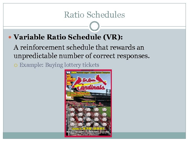 Ratio Schedules Variable Ratio Schedule (VR): A reinforcement schedule that rewards an unpredictable number