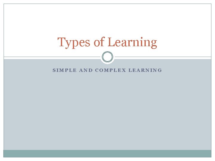 Types of Learning SIMPLE AND COMPLEX LEARNING 