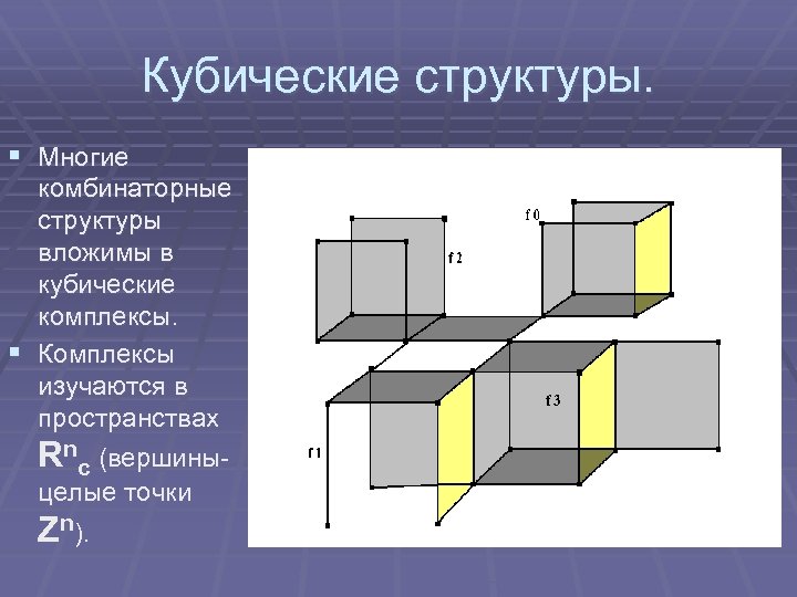 Кубические структуры. § Многие комбинаторные структуры вложимы в кубические комплексы. § Комплексы изучаются в