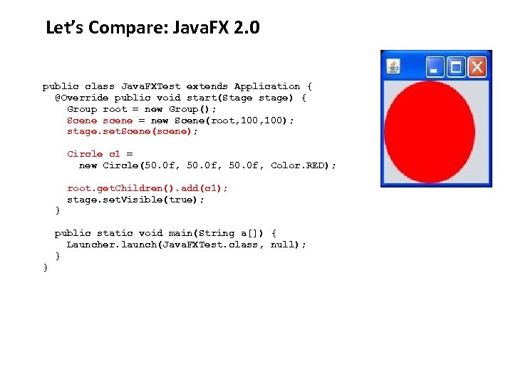 Let’s Compare: Java. FX 2. 0 public class Java. FXTest extends Application { @Override