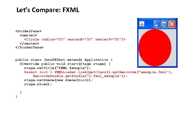 Let’s Compare: FXML <Border. Pane> <center> <Circle radius=“ 50” center. X=“ 50” center. Y=“