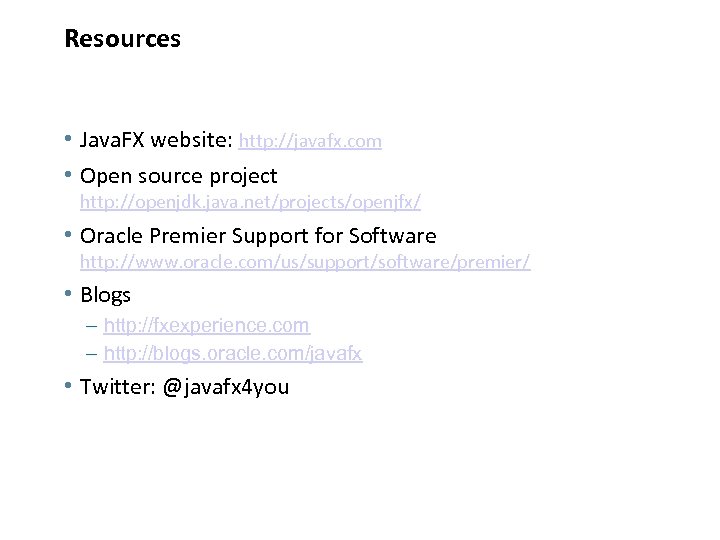 Resources • Java. FX website: http: //javafx. com • Open source project http: //openjdk.