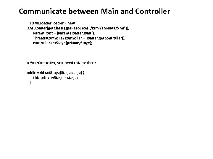 Communicate between Main and Controller FXMLLoader loader = new FXMLLoader(get. Class(). get. Resource("/fxml/Threads. fxml"));