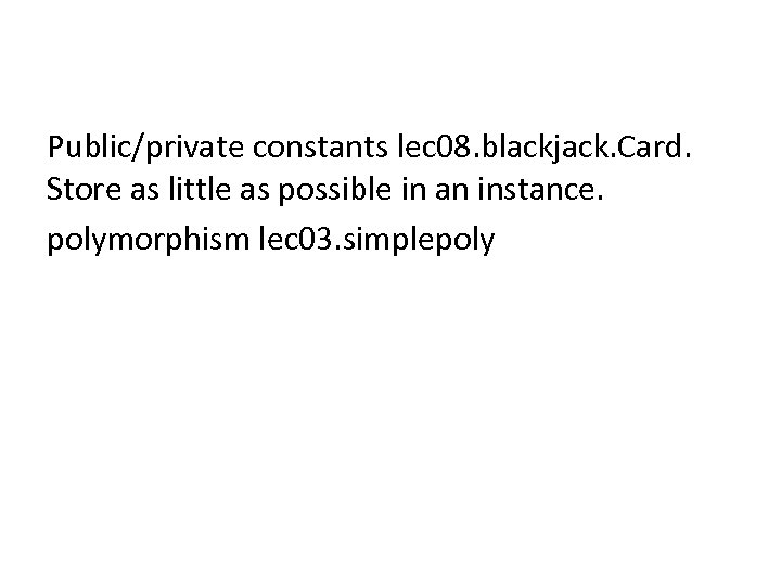 Public/private constants lec 08. blackjack. Card. Store as little as possible in an instance.