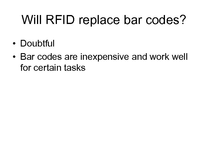 Will RFID replace bar codes? • Doubtful • Bar codes are inexpensive and work