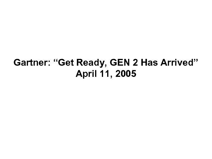 Gartner: “Get Ready, GEN 2 Has Arrived” April 11, 2005 